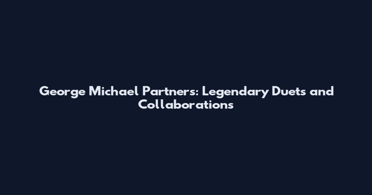 George Michael Partners: Legendary Duets and Collaborations
