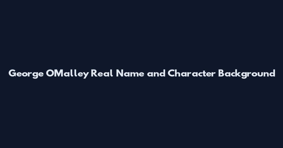 George O'Malley Real Name and Character Background