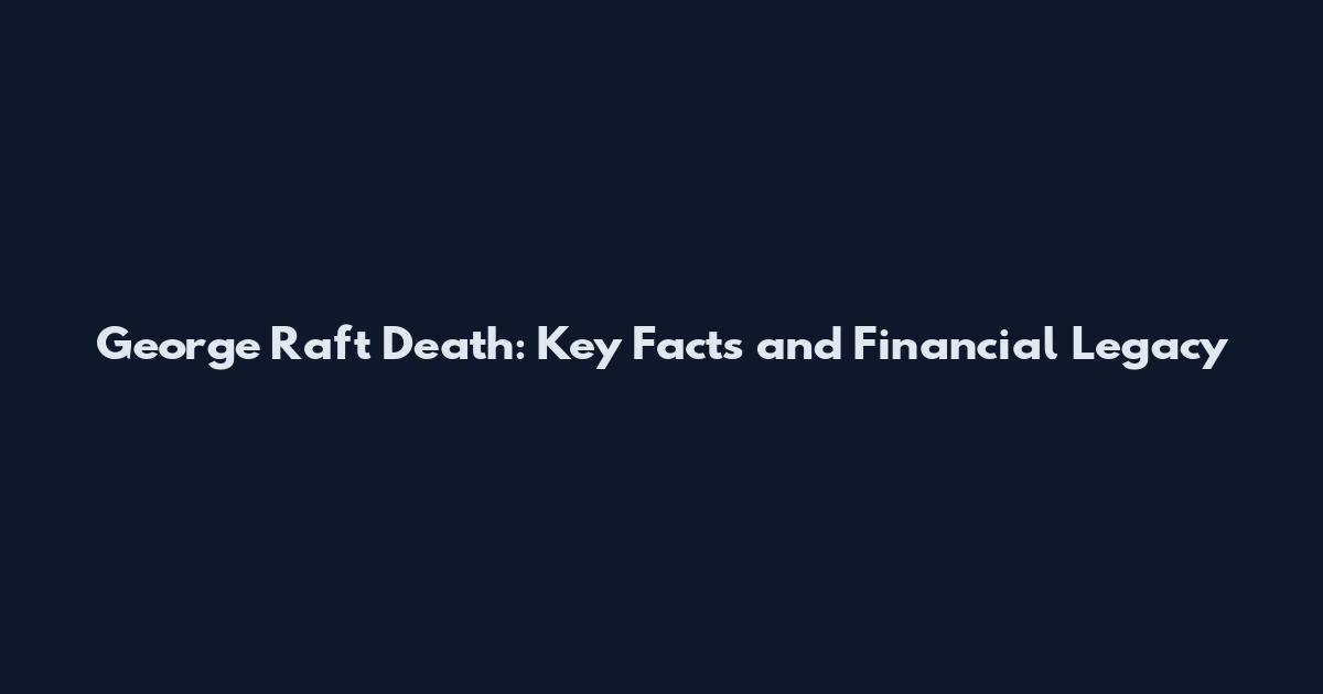George Raft Death: Key Facts and Financial Legacy