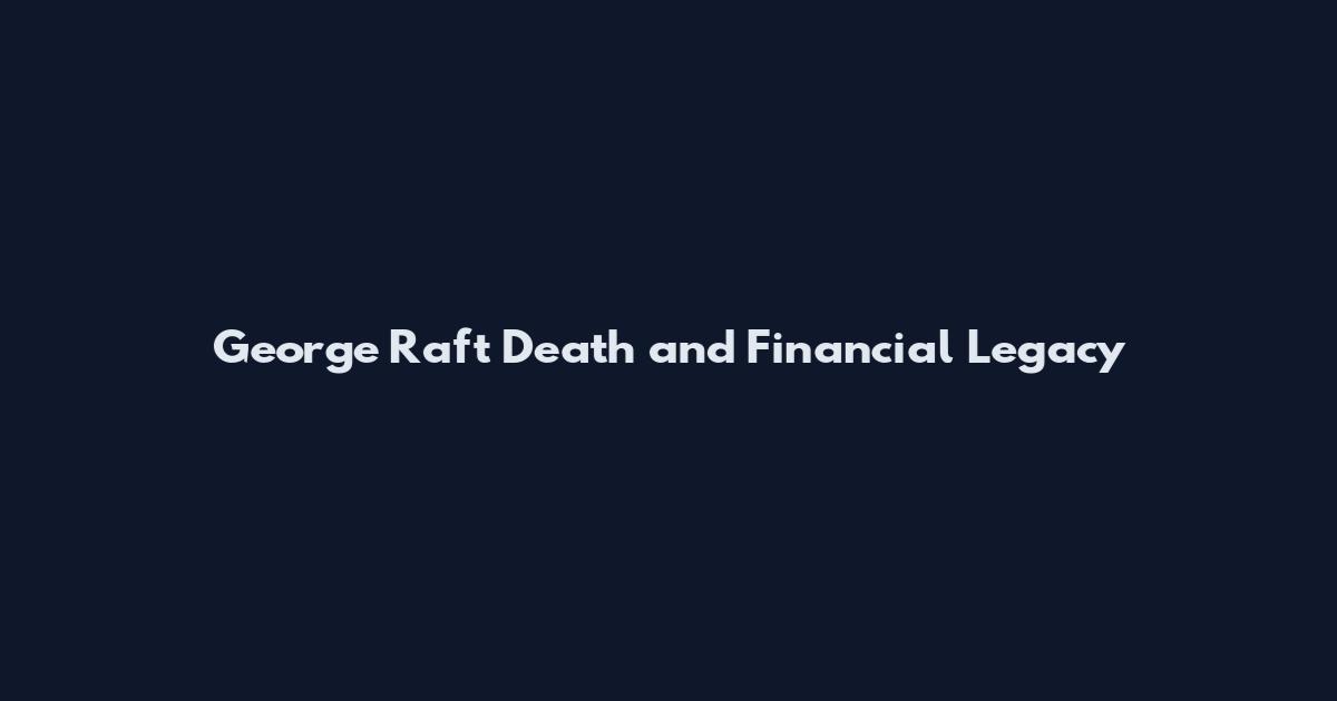 George Raft Death and Financial Legacy