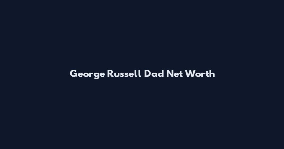 George Russell Dad Net Worth
