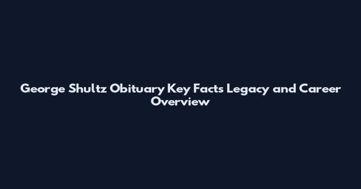 George Shultz Obituary Key Facts Legacy and Career Overview