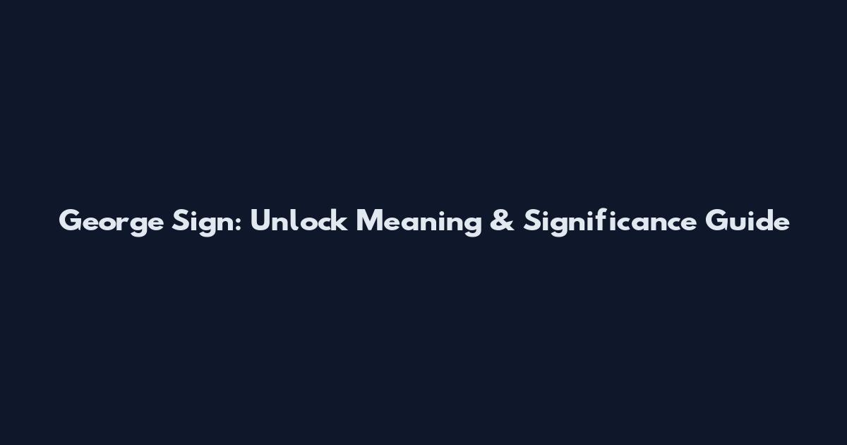 George Sign: Unlock Meaning & Significance Guide