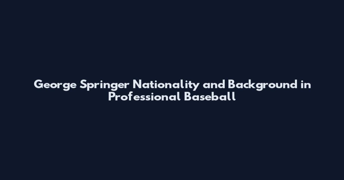 George Springer Nationality and Background in Professional Baseball