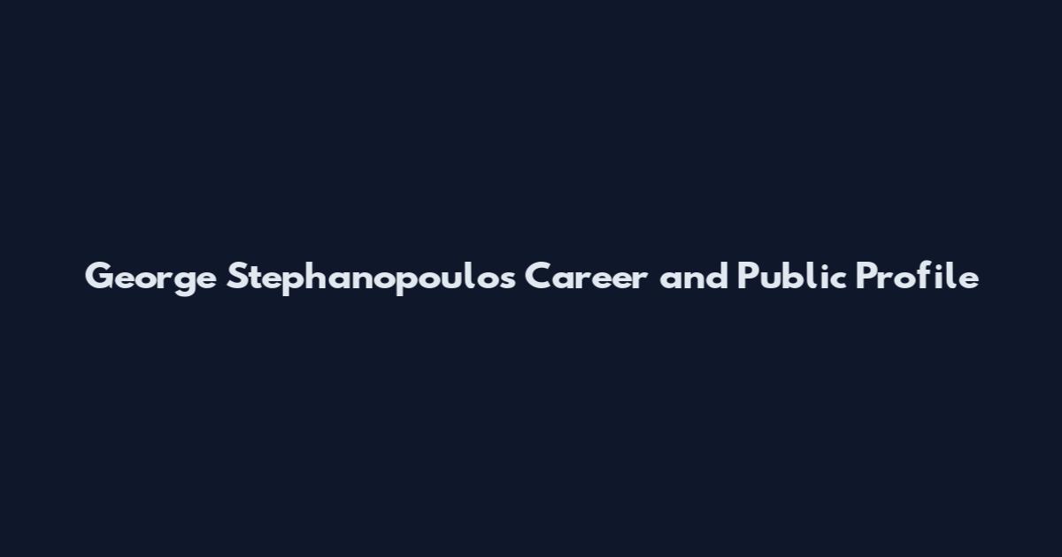 George Stephanopoulos Career and Public Profile