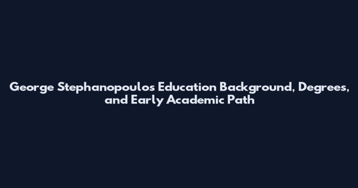 George Stephanopoulos Education Background, Degrees, and Early Academic Path