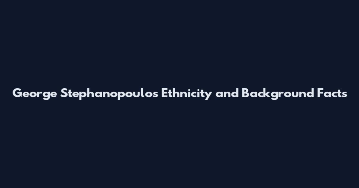 George Stephanopoulos Ethnicity and Background Facts