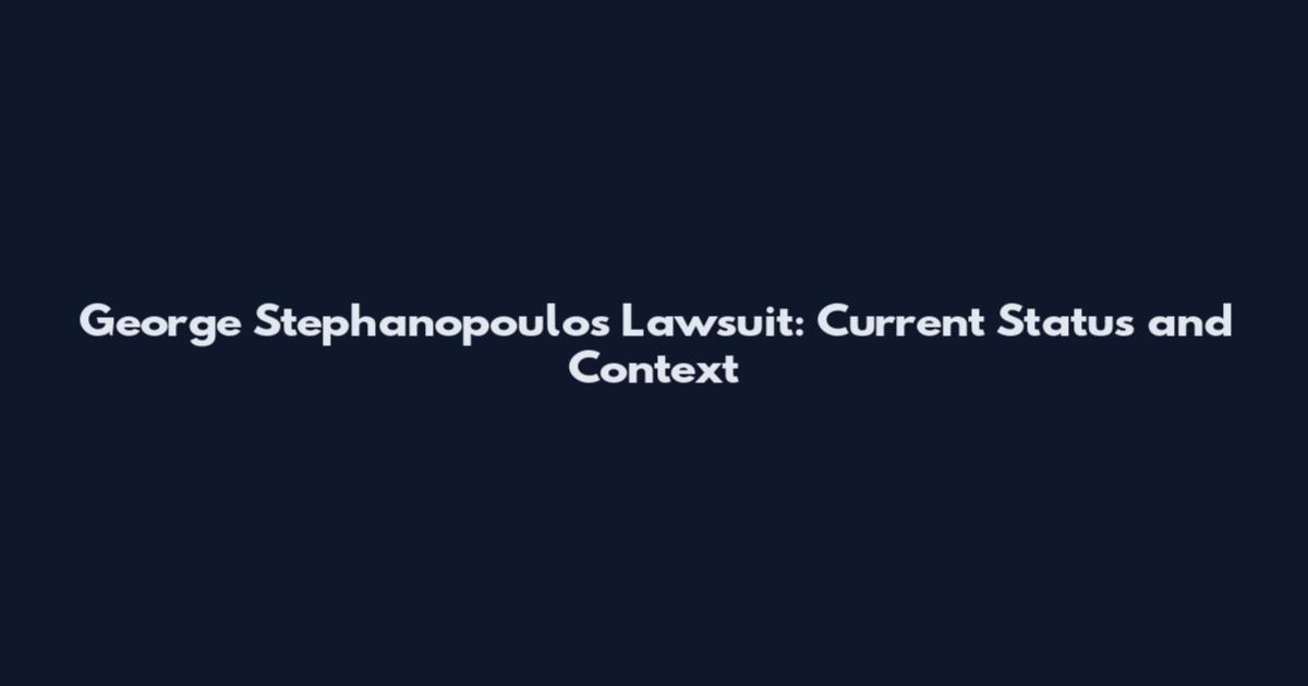 George Stephanopoulos Lawsuit: Current Status and Context