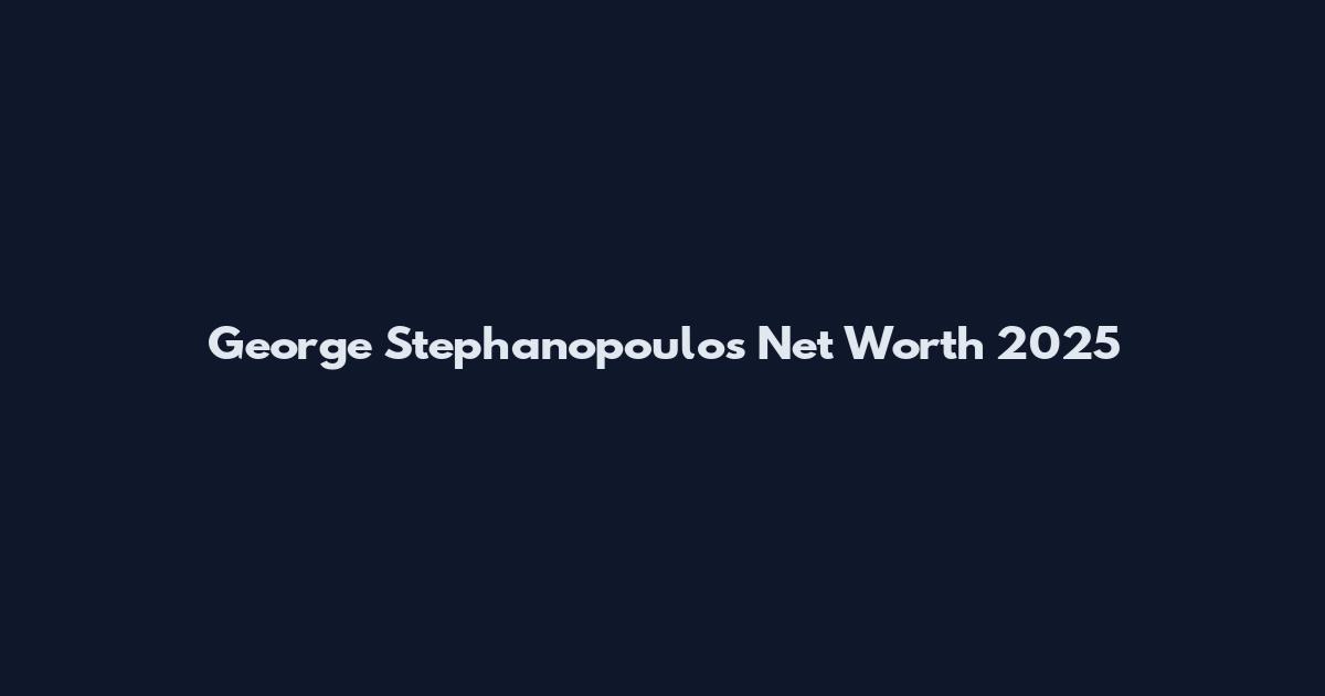 George Stephanopoulos Net Worth 2025