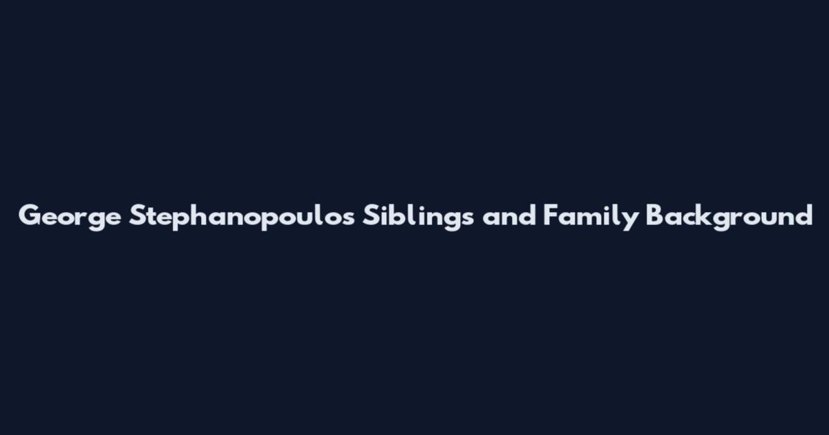 George Stephanopoulos Siblings and Family Background