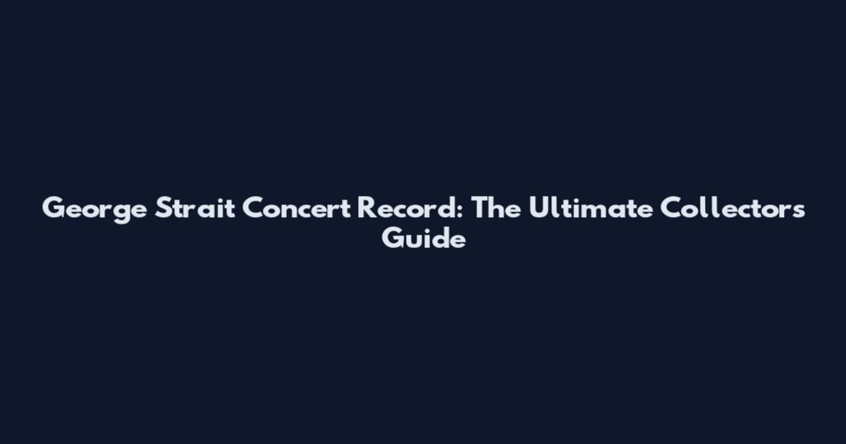 George Strait Concert Record: The Ultimate Collector's Guide