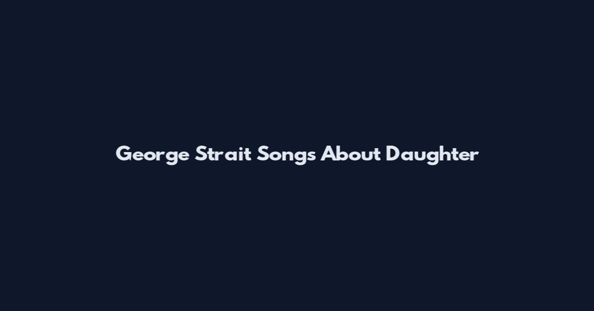 George Strait Songs About Daughter