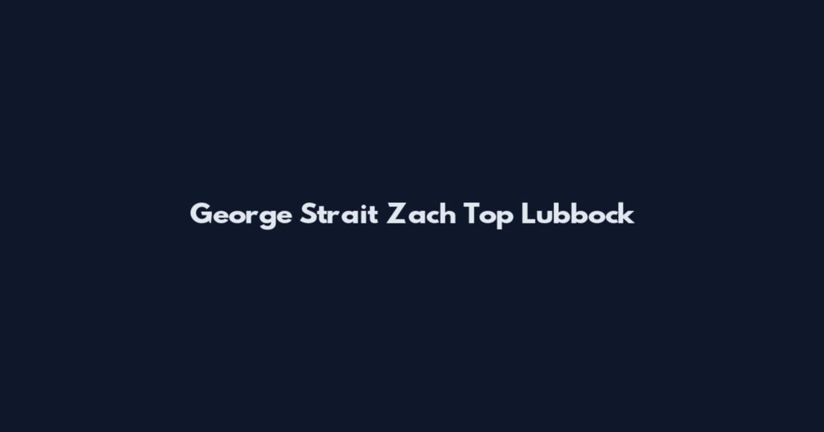 George Strait Zach Top Lubbock