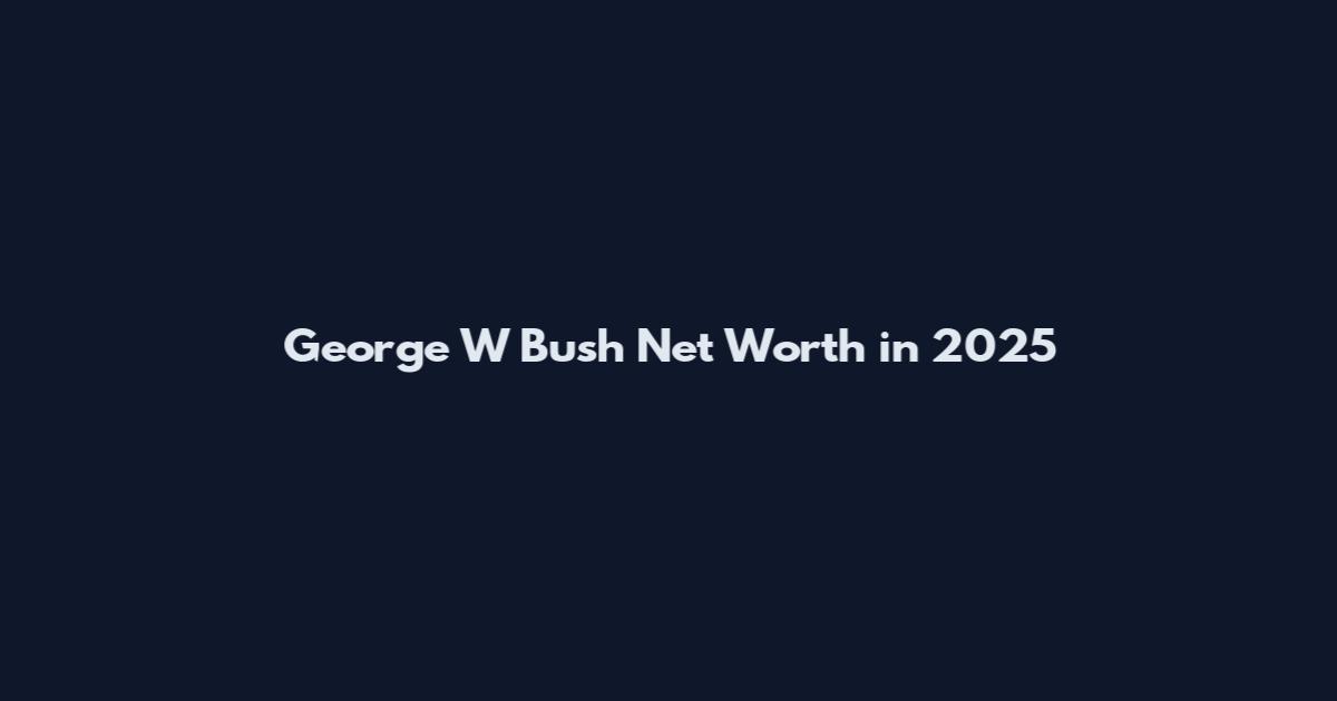 George W Bush Net Worth in 2025