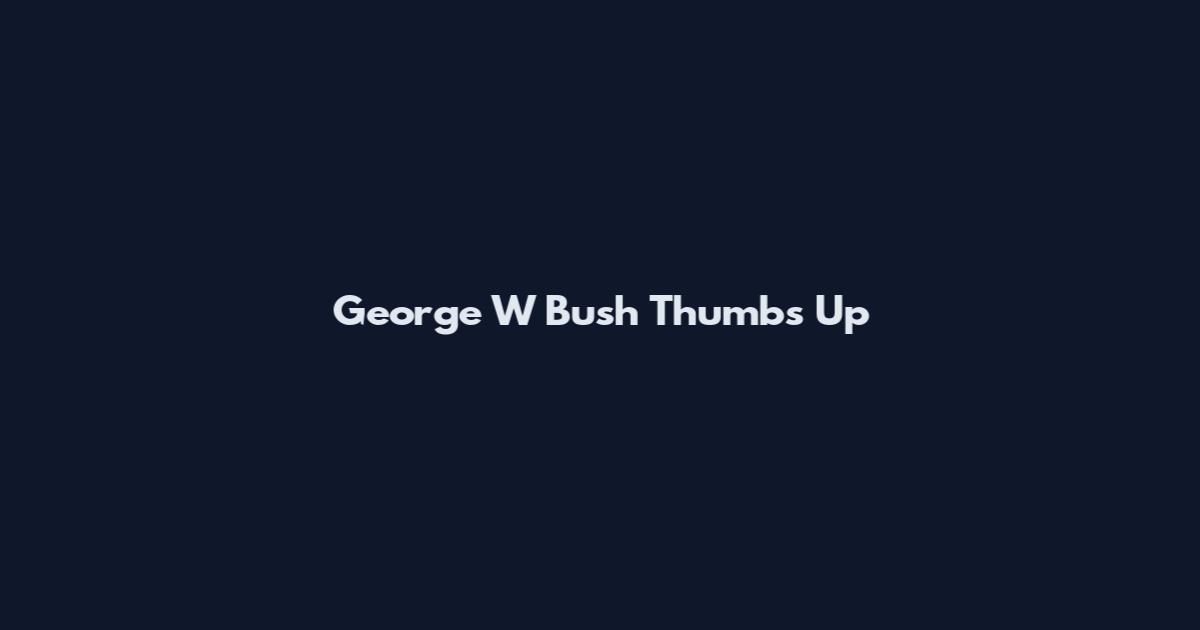 George W Bush Thumbs Up