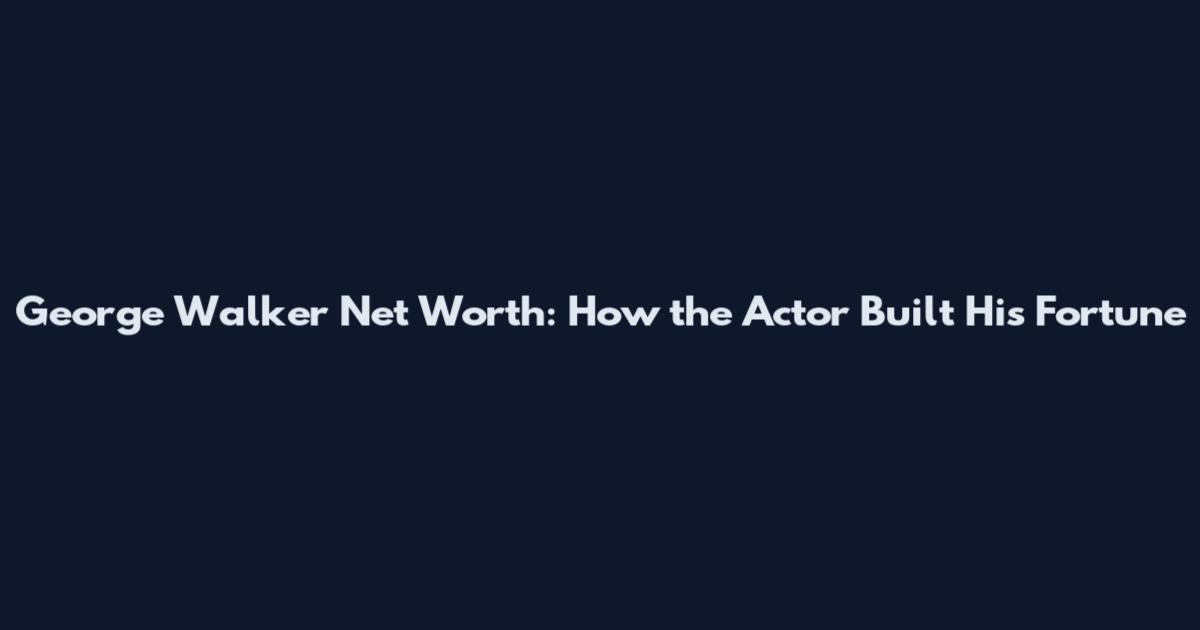 George Walker Net Worth: How the Actor Built His Fortune