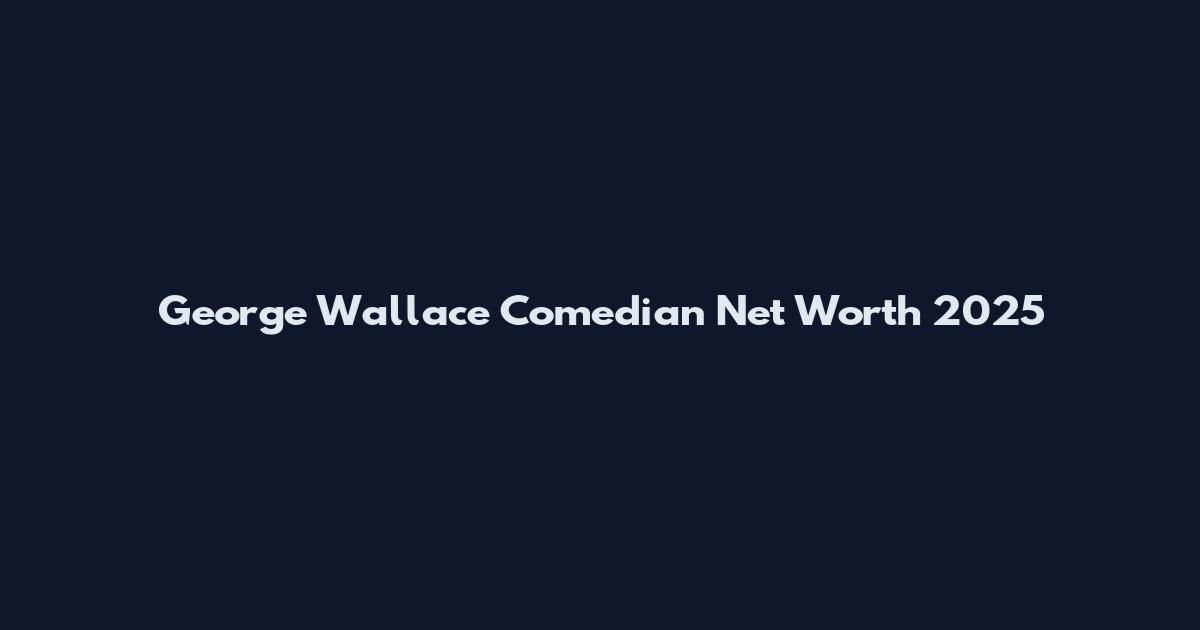 George Wallace Comedian Net Worth 2025