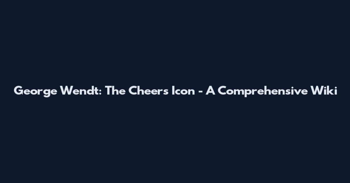 George Wendt: The Cheers Icon - A Comprehensive Wiki