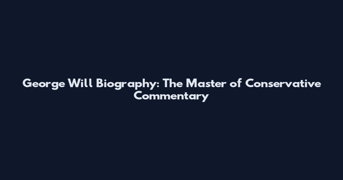 George Will Biography: The Master of Conservative Commentary