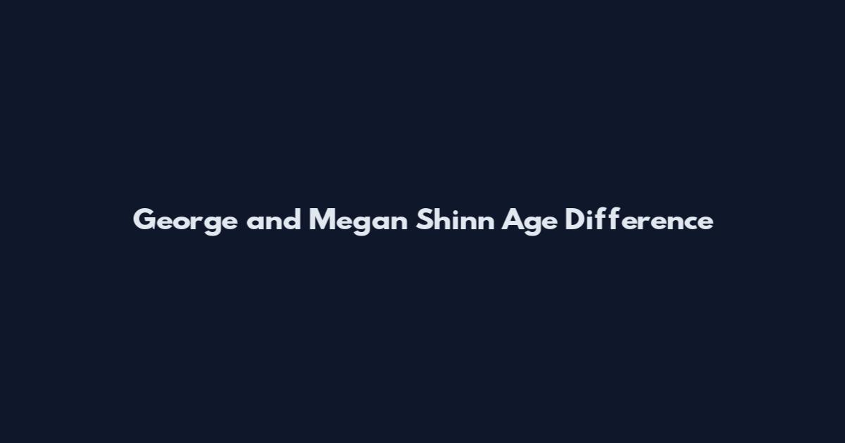 George and Megan Shinn Age Difference