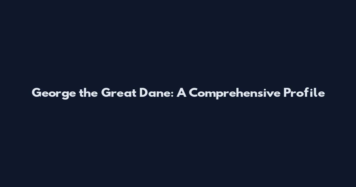 George the Great Dane: A Comprehensive Profile
