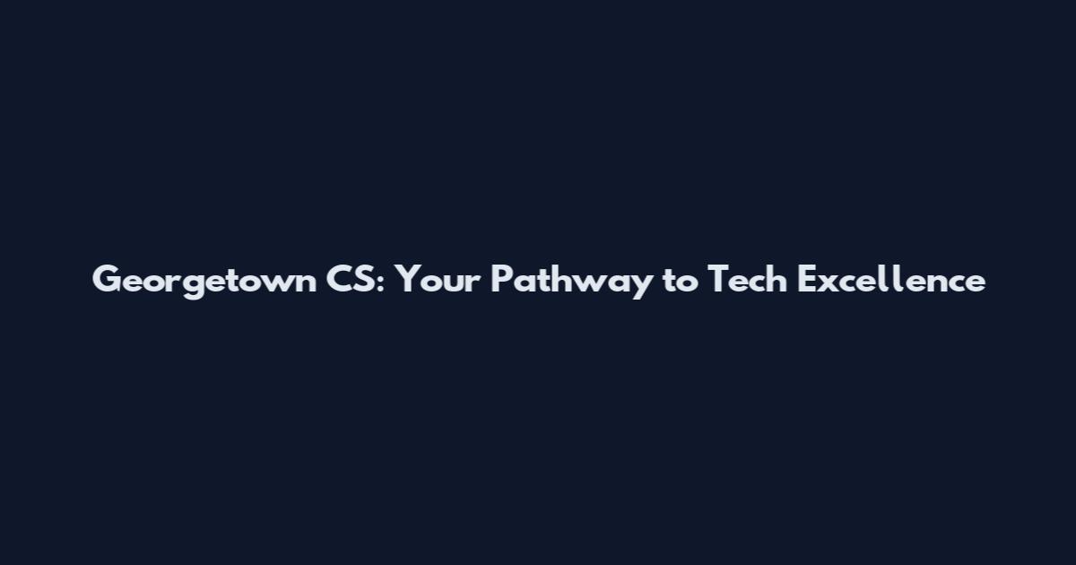 Georgetown CS: Your Pathway to Tech Excellence