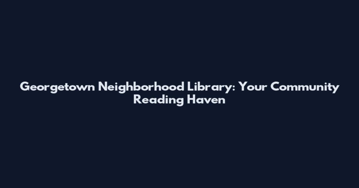 Georgetown Neighborhood Library: Your Community Reading Haven