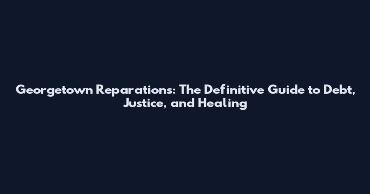 Georgetown Reparations: The Definitive Guide to Debt, Justice, and Healing