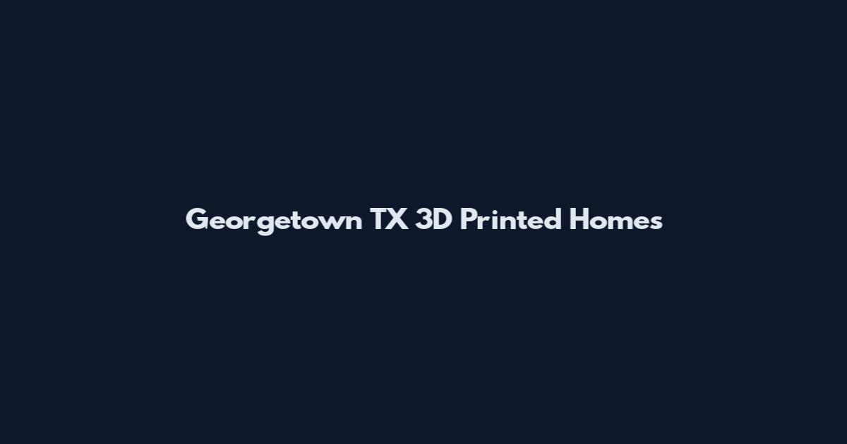 Georgetown TX 3D Printed Homes
