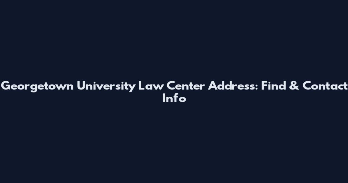 Georgetown University Law Center Address: Find & Contact Info