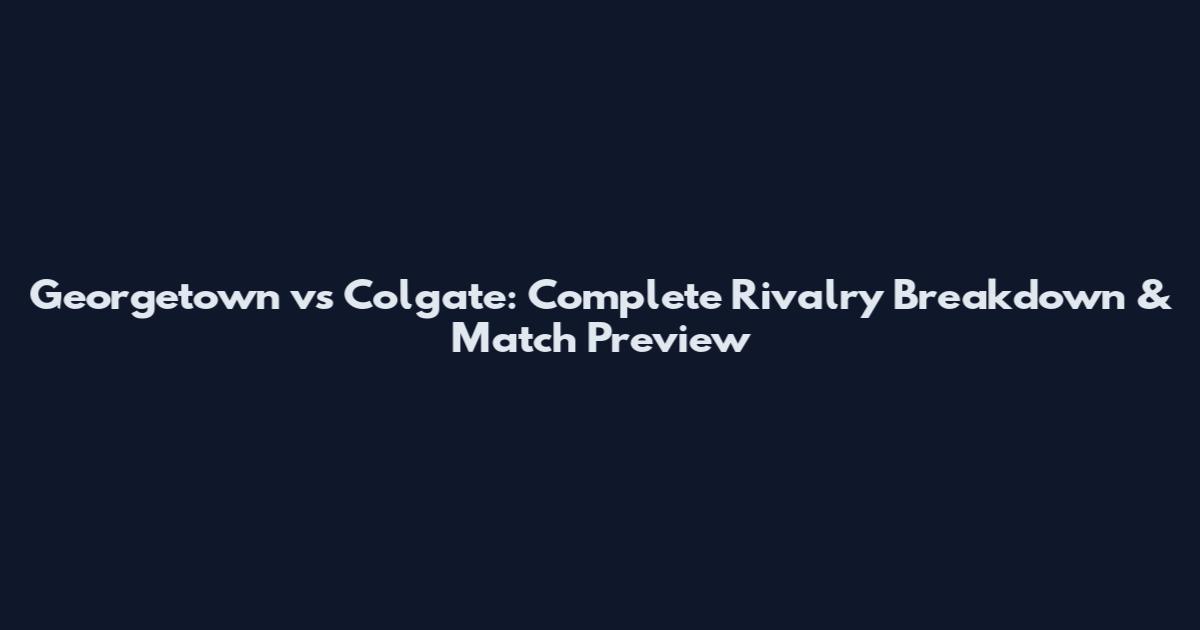 Georgetown vs Colgate: Complete Rivalry Breakdown & Match Preview