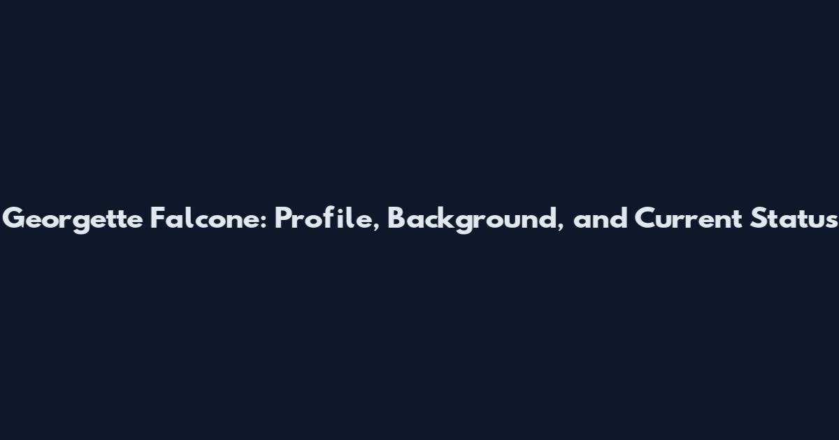 Georgette Falcone: Profile, Background, and Current Status