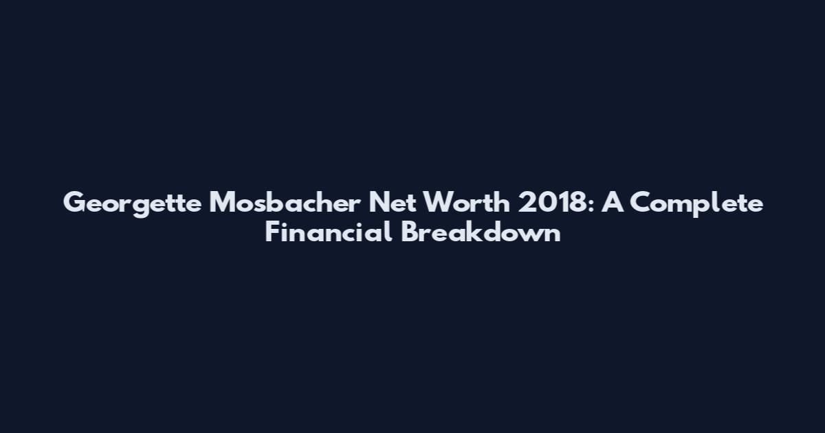 Georgette Mosbacher Net Worth 2018: A Complete Financial Breakdown