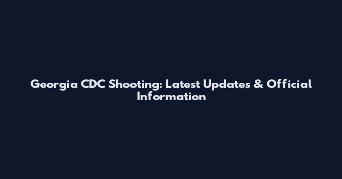 Georgia CDC Shooting: Latest Updates & Official Information
