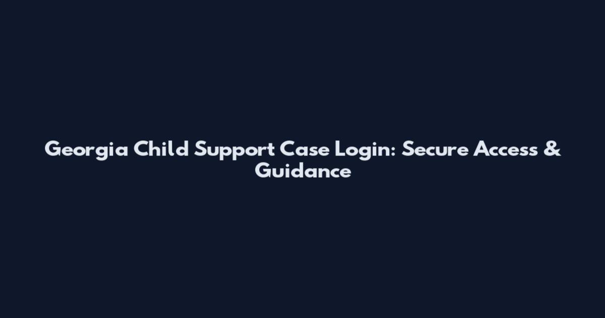 Georgia Child Support Case Login: Secure Access & Guidance