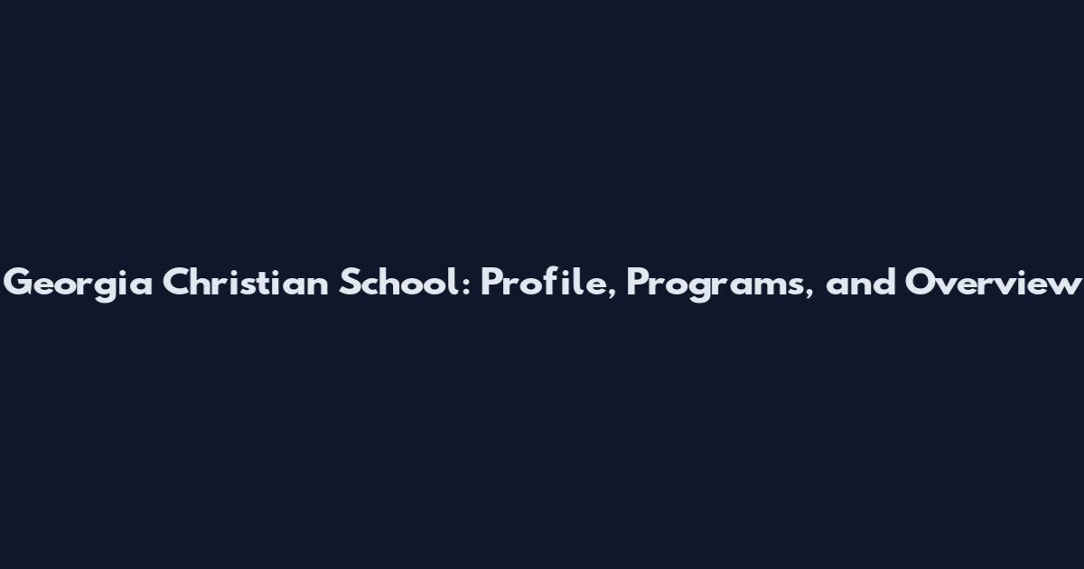 Georgia Christian School: Profile, Programs, and Overview