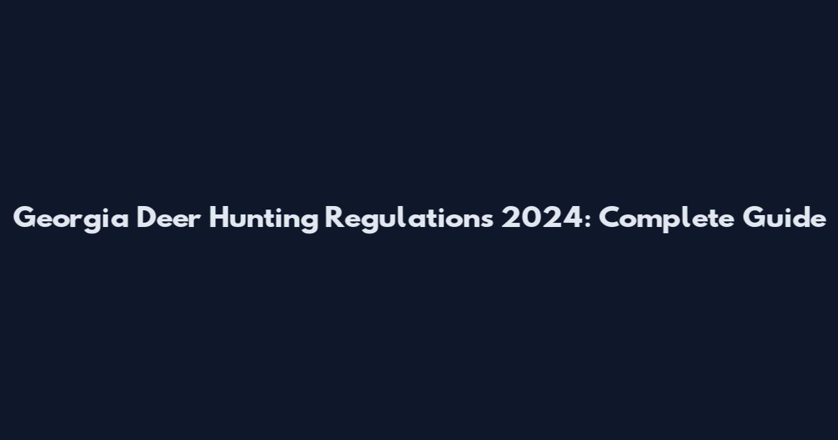 Georgia Deer Hunting Regulations 2024: Complete Guide