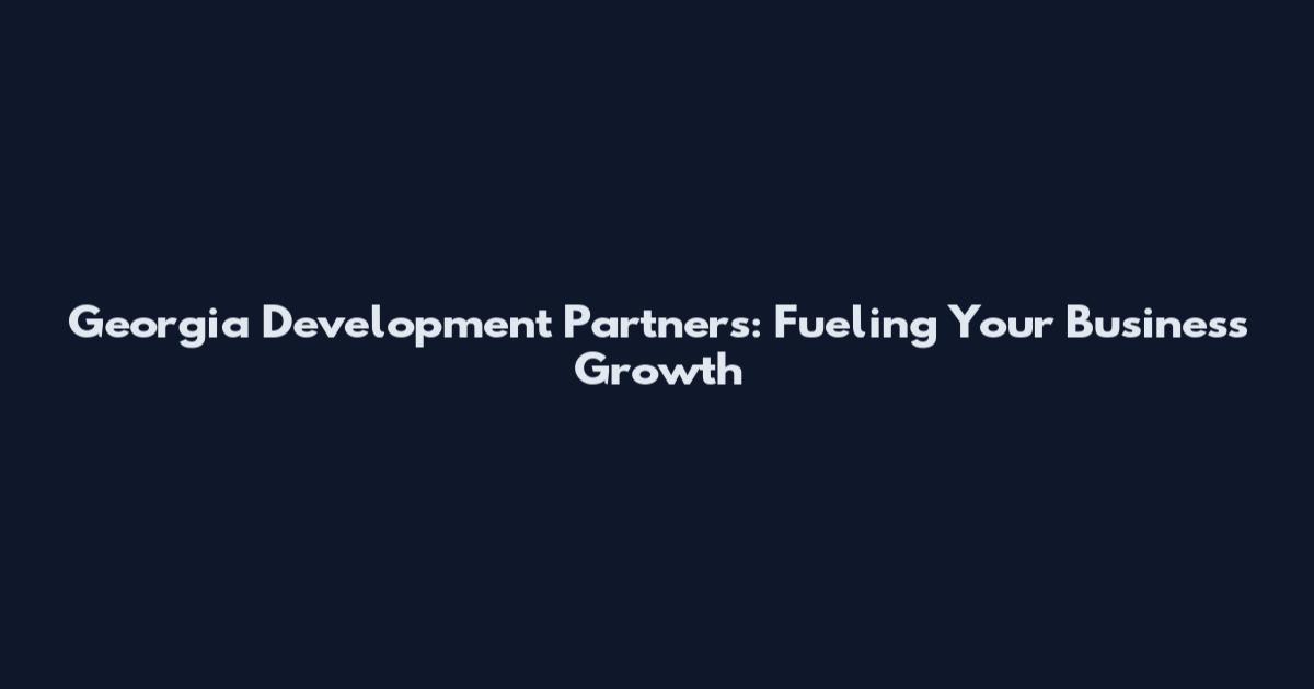 Georgia Development Partners: Fueling Your Business Growth