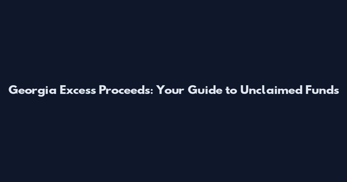 Georgia Excess Proceeds: Your Guide to Unclaimed Funds