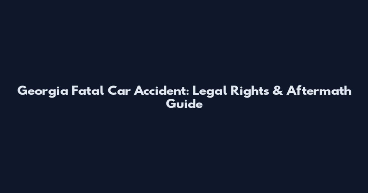 Georgia Fatal Car Accident: Legal Rights & Aftermath Guide