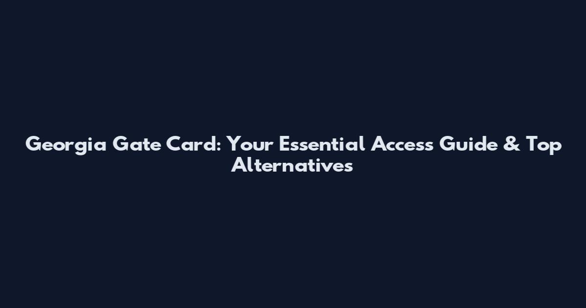 Georgia Gate Card: Your Essential Access Guide & Top Alternatives