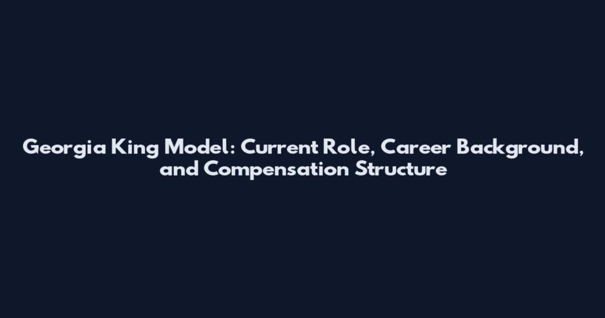 Georgia King Model: Current Role, Career Background, and Compensation Structure