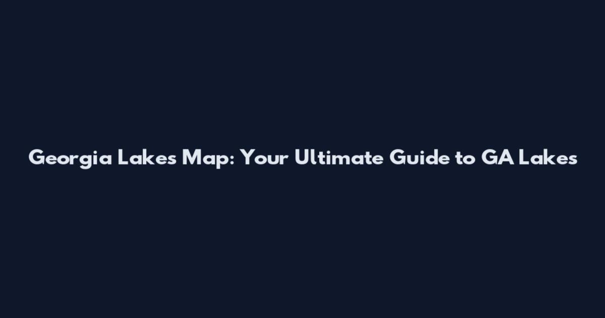 Georgia Lakes Map: Your Ultimate Guide to GA Lakes