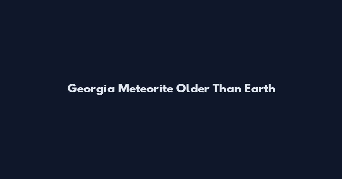 Georgia Meteorite Older Than Earth