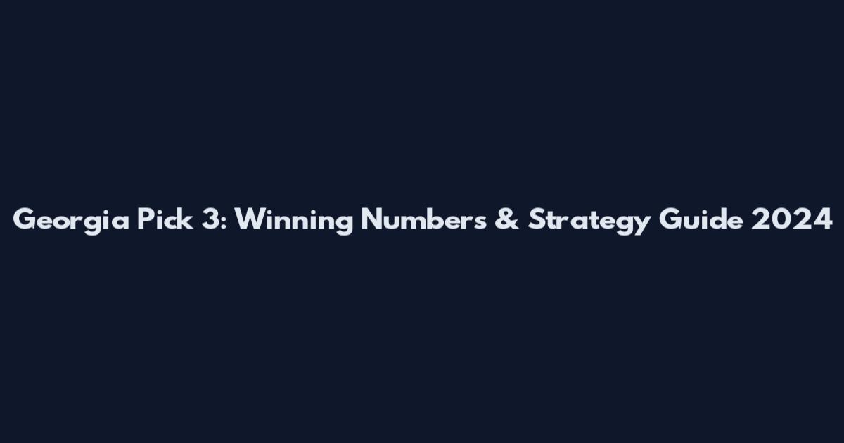 Georgia Pick 3: Winning Numbers & Strategy Guide 2024