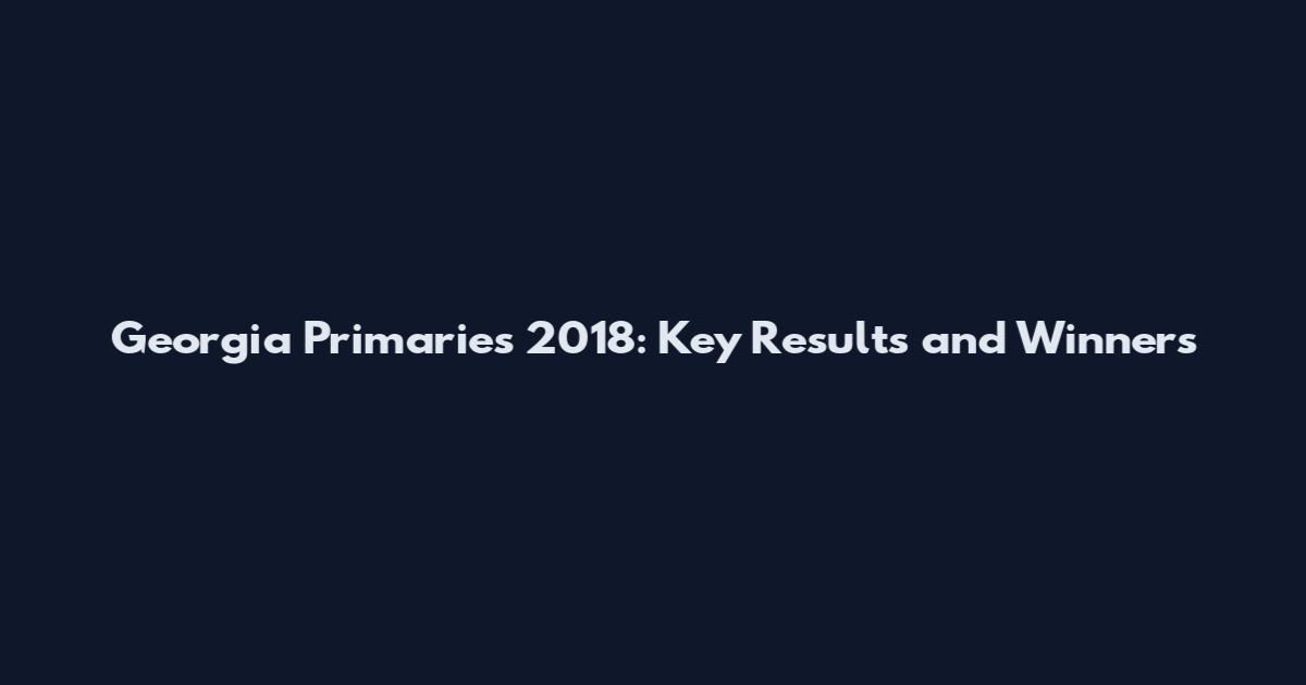 Georgia Primaries 2018: Key Results and Winners
