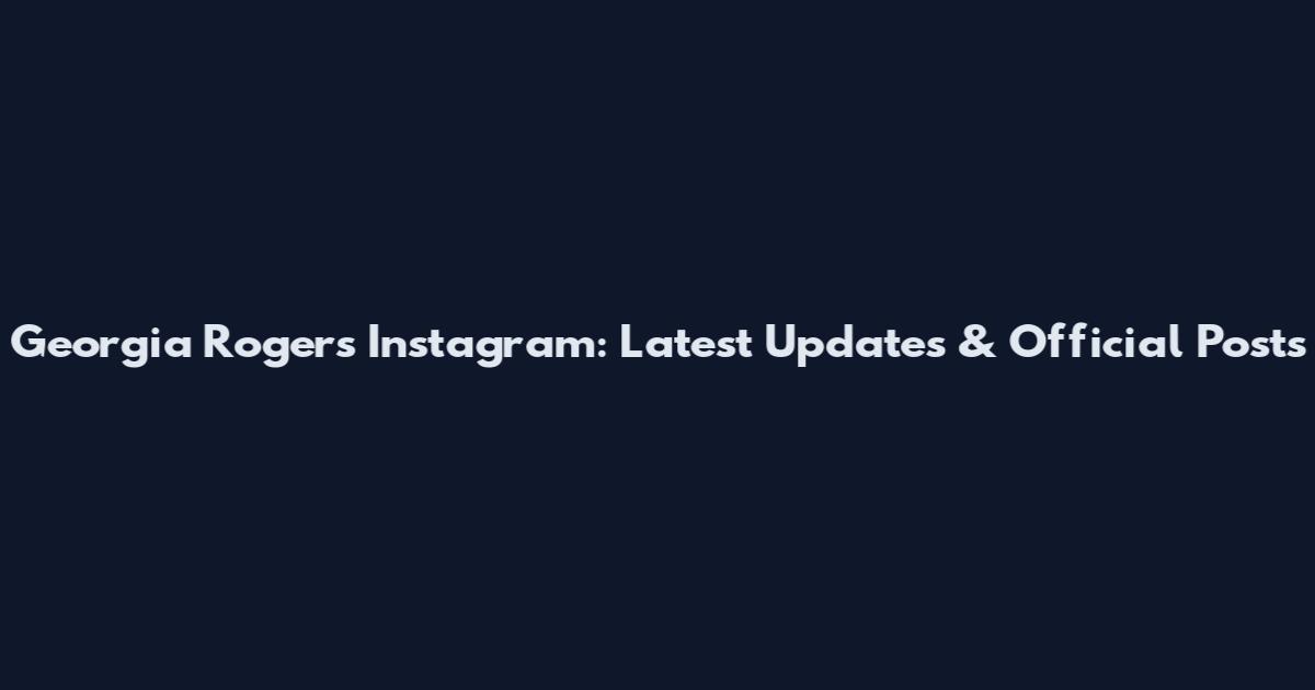 Georgia Roger's Instagram: Latest Updates & Official Posts