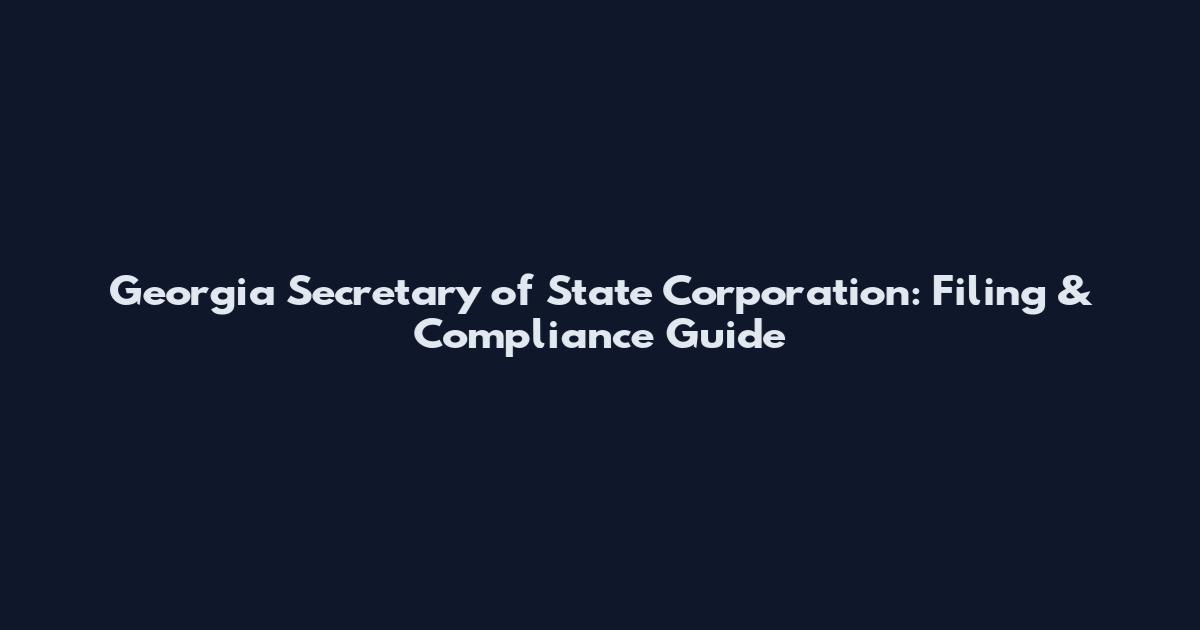 Georgia Secretary of State Corporation: Filing & Compliance Guide
