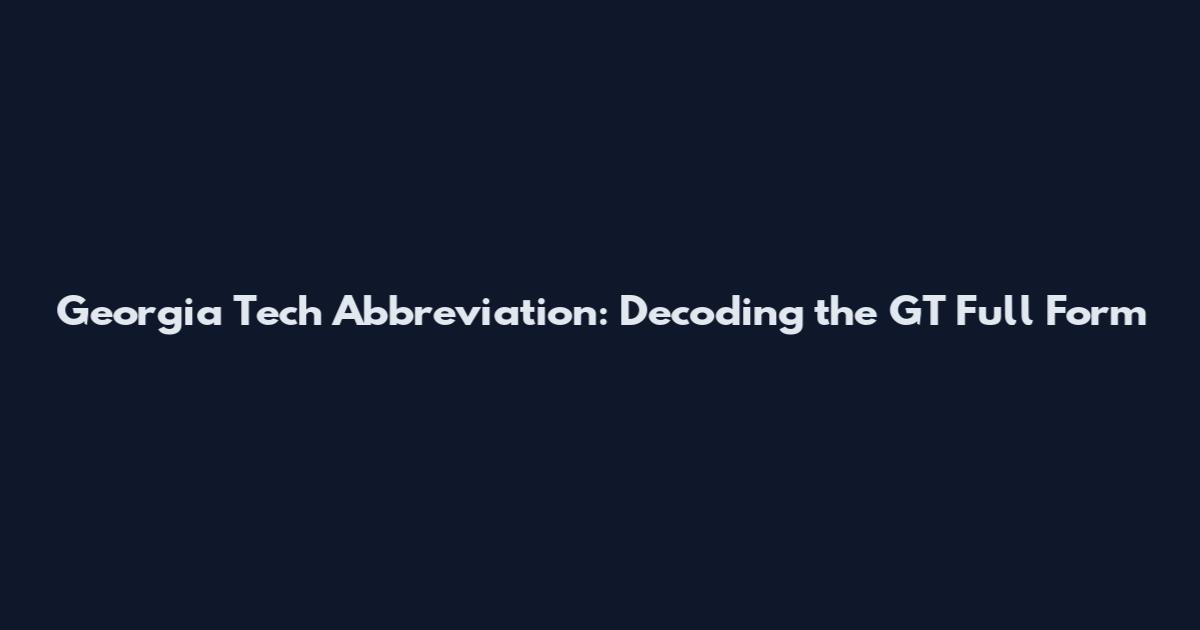 Georgia Tech Abbreviation: Decoding the GT Full Form