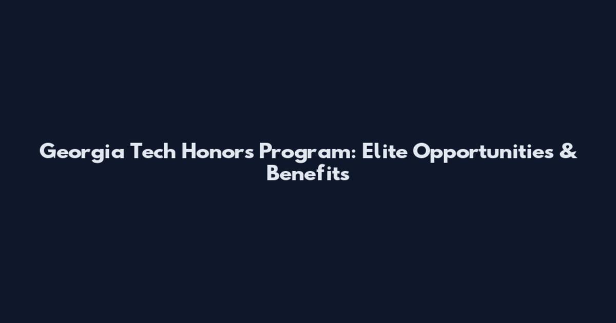 Georgia Tech Honors Program: Elite Opportunities & Benefits